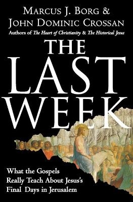 The Last Week - Marcus J Borg, John Dominic Crossan