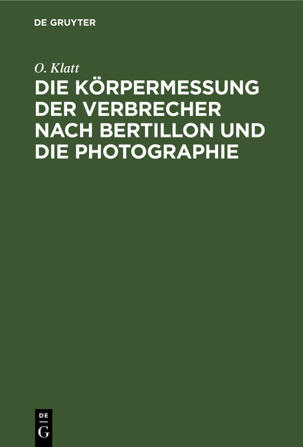 Die Körpermessung der Verbrecher nach Bertillon und die Photographie - O. Klatt