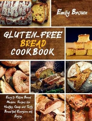 Gluten-Free Bread Cookbook - Emily Brown