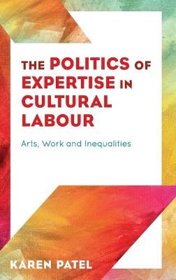 The Politics of Expertise in Cultural Labour - Karen Patel