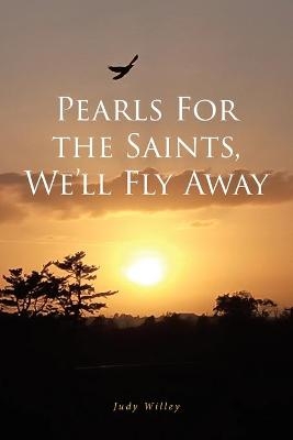 Pearls For the Saints, We'll Fly Away - Judy Willey