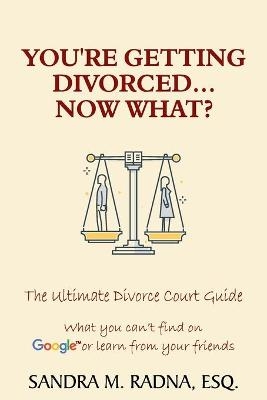 You're Getting Divorced...Now What? - Esq Sandra M Radna