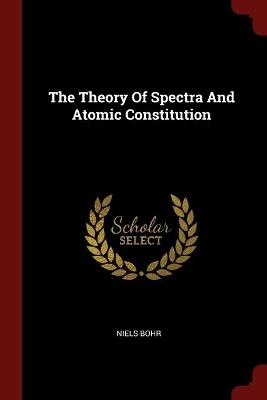 The Theory Of Spectra And Atomic Constitution - Niels Bohr