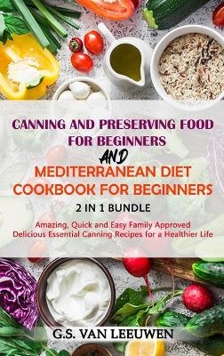 CANNING AND PRESERVING FOOD FOR BEGINNERS and MEDITERRANEAN DIET COOKBOOK FOR BEGINNERS 2 in 1 Bundle - G S Van Leeuwen