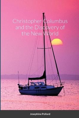 Christopher Columbus and the Discovery of the New World - Josephine Pollard