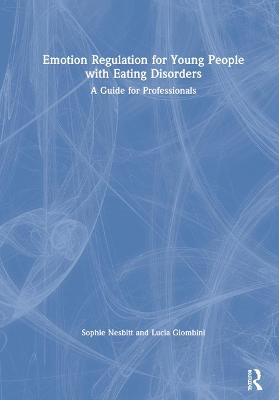 Emotion Regulation for Young People with Eating Disorders - Sophie Nesbitt, Lucia Giombini