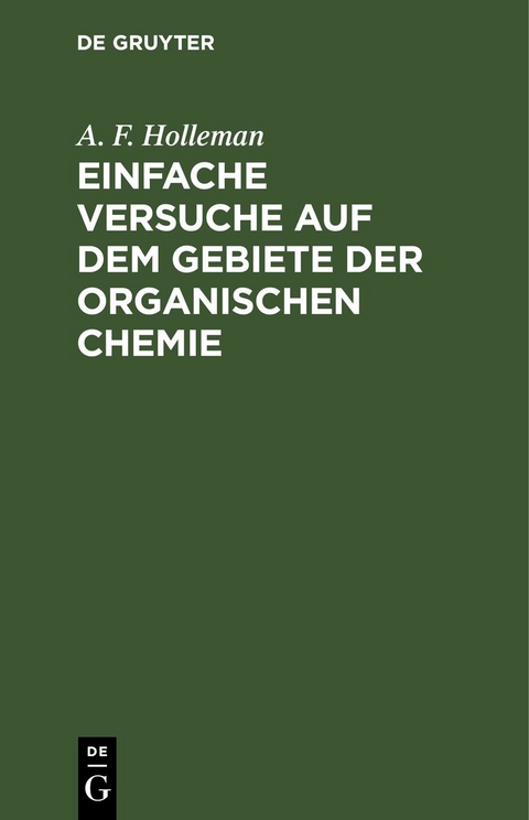 Einfache Versuche auf dem Gebiete der organischen Chemie - A. F. Holleman