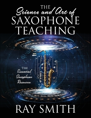 The Science and Art of Saxophone Teaching - Ray Smith