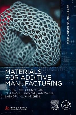 Materials for Additive Manufacturing - Yusheng Shi, Chunze Yan, Yan Zhou, Jiamin Wu, Yan Wang
