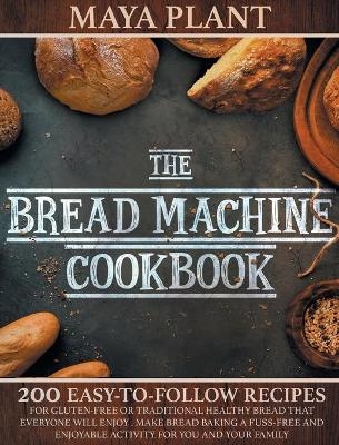 The Bread Machine Cookbook - Maya Plant