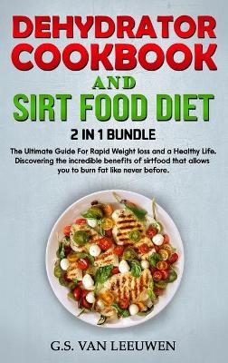 DEHYDRATOR COOKBOOK And SIRT FOOD DIET 2 in 1 Bundle - G S Van Leeuwen