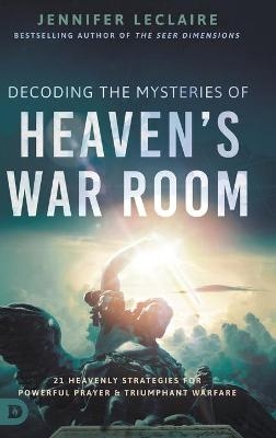 Decoding the Mysteries of Heaven's War Room - Jennifer LeClaire