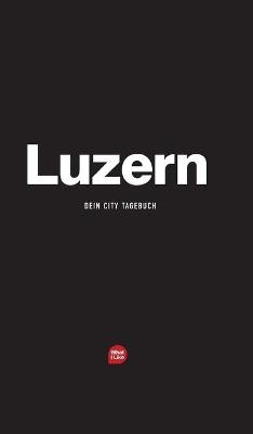 Luzern - Das City-Tagebuch - MichÃ¨le Fischhaber, Patrick H Mueller