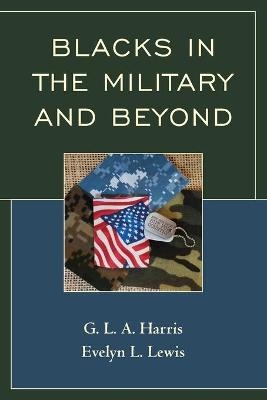 Blacks in the Military and Beyond - G.L.A. Harris, Evelyn L Lewis