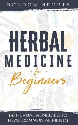 Herbal Medicine for Beginners - Gordon Hempts