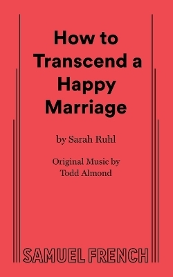 How to Transcend a Happy Marriage - Sarah Ruhl