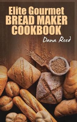 Elite Gourmet Bread Maker Cookbook - Dana Reed