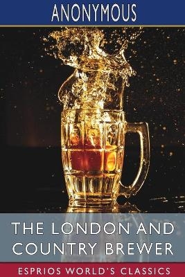 The London and Country Brewer (Esprios Classics) -  Anonymous