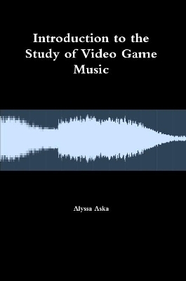 Introduction to the Study of Video Game Music - Alyssa Aska