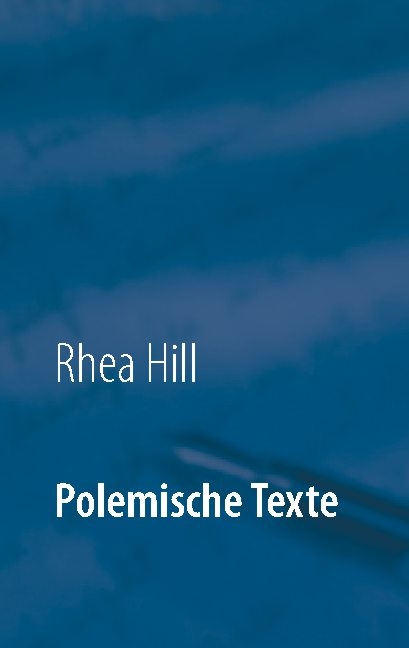 Polemische Texte - Rhea Hill