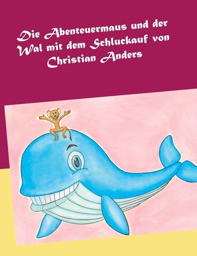 Die Abenteuermaus und der Wal mit dem Schluckauf - Christian Anders