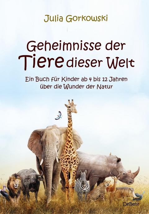 Geheimnisse der Tiere dieser Welt - Ein Buch für Kinder ab 4 bis 12 Jahren über die Wunder der Natur - Julia Gorkowski