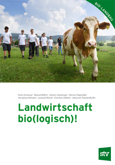 Landwirtschaft bio(logisch)! - Karin Aschauer, Manuel Böhm, Johann Gaisberger, Werner Hagmüller, Hansjörg Hofmann, Leopold Reindl, Christian Stöbich, Johannes Trautendorfer