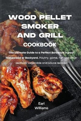 Wood Pellet Smoker and Grill Cookbook - Earl Williams