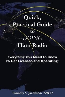 Quick, Practical Guide to DOING Ham Radio - Timothy S Jacobson