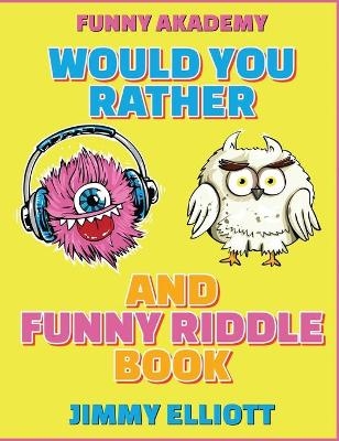 Would You Rather + Funny Riddle - A Hilarious, Interactive, Crazy, Silly Wacky Question Scenario Game Book - Family Gift Ideas For Kids, Teens And Adults - Jimmy Elliott