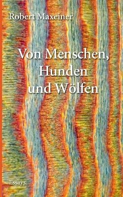 Von Menschen, Hunden und Wölfen - Robert Maxeiner