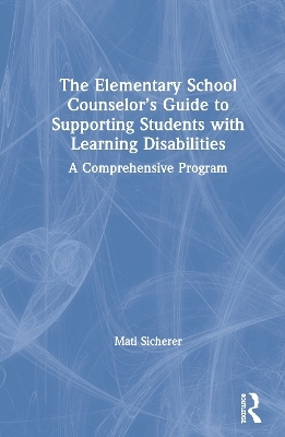 The Elementary School Counselor’s Guide to Supporting Students with Learning Disabilities - Mati Sicherer