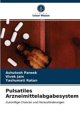 Pulsatiles Arzneimittelabgabesystem - Ashutosh Pareek, Vivek Jain, Yashumati Ratan