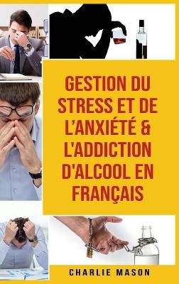 Gestion du stress et de l'anxiété & L'Addiction d'alcool En Français - Charlie Mason
