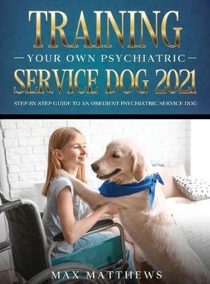 Training Your Own Psychiatric Service Dog 2021 - Max Matthews