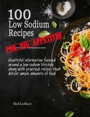 100 Low Sodium Recipes (for Big Appetites) - Mark Knoblauch