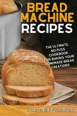 Bread Machine Recipes - Courtney Richards