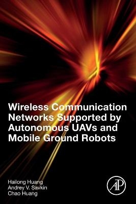Wireless Communication Networks Supported by Autonomous UAVs and Mobile Ground Robots - Hailong Huang, Andrey V. Savkin, Chao Huang