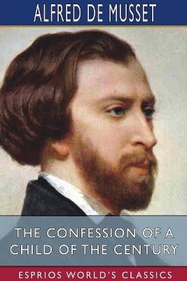 The Confession of a Child of the Century (Esprios Classics) - Alfred de Musset