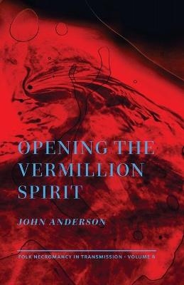 Opening the Vermillion Spirit - John Anderson