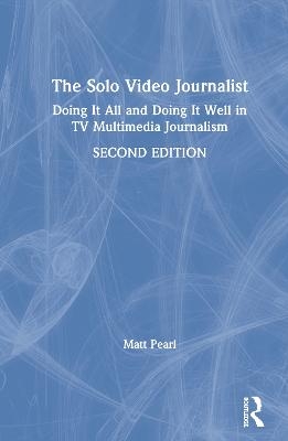 The Solo Video Journalist - Matt Pearl