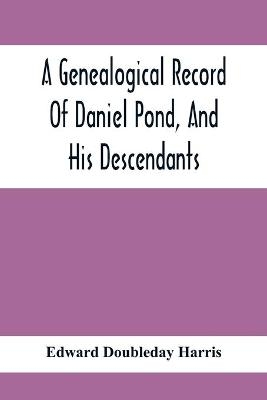 A Genealogical Record Of Daniel Pond, And His Descendants - Edward Doubleday Harris
