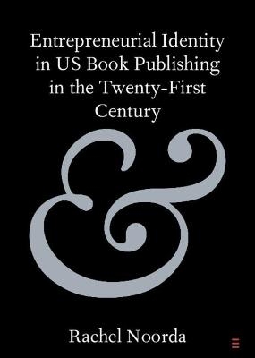 Entrepreneurial Identity in US Book Publishing in the Twenty-First Century - Rachel Noorda