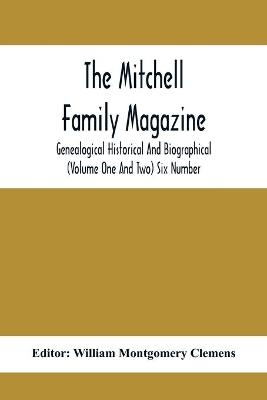 The Mitchell Family Magazine; Genealogical Historical And Biographical (Volume One And Two) Six Number - 