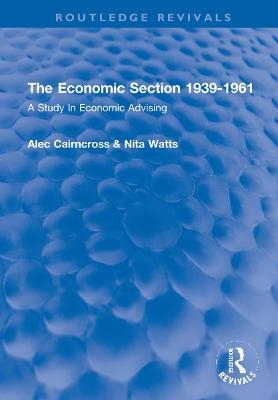 The Economic Section 1939-1961 - Alec Cairncross, Nita Watts