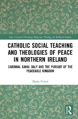 Catholic Social Teaching and Theologies of Peace in Northern Ireland - Maria Power