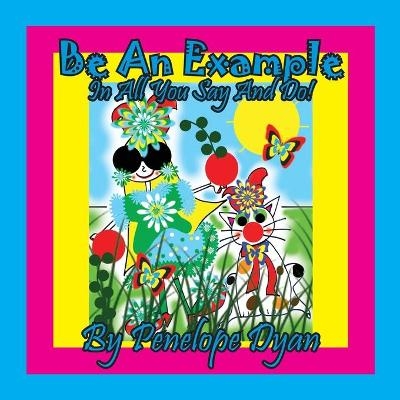 Be An Example In All You Say And Do! - Penelope Dyan