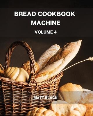 Bread Machine Cookbook Volume 6 - Matt Black