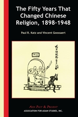 The Fifty Years That Changed Chinese Religion, 1898–1948 - Paul R. Katz, Vincent Goossaert