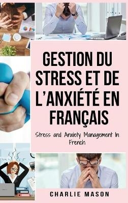 Gestion du stress et de l'anxi�t� En fran�ais/ Stress and Anxiety Management In French - Charlie Mason